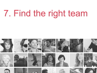 7. Find the right team
 