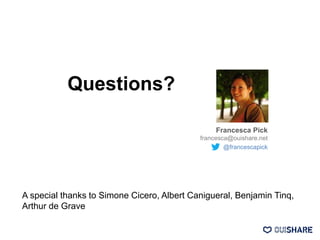Francesca Pick
francesca@ouishare.net
@francescapick
Questions?
A special thanks to Simone Cicero, Albert Canigueral, Benjamin Tinq,
Arthur de Grave
 
