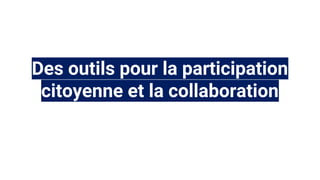 Des outils pour la participation
citoyenne et la collaboration
 