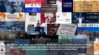 Des “drinks”, des “talks”, des conférences, des formations, des festivals, des tours d’Europe,
seul ou avec des partenaires, des milliers de personnes connectées pour décrypter et
anticiper les transformations numériques et collaboratives
 