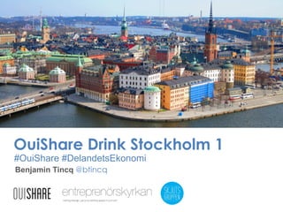 OuiShare Drink Stockholm 1
#OuiShare #DelandetsEkonomi
Benjamin Tincq @btincq

 