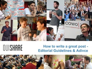 How to write a great post -
Editorial Guidelines & Adivce
 