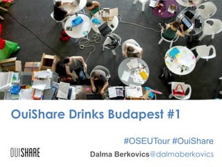 OuiShare Drinks Budapest #1
#OSEUTour #OuiShare
Dalma Berkovics@dalmaberkovics

 