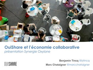 OuiShare et l’économie collaborative
présentation Synergie Oxylane

Benjamin Tincq @btincq
Marc Chataigner @marcchataigner

 