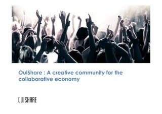 OuiShare : A creative community for the
collaborative economy
 