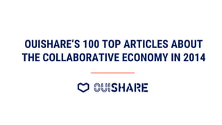 OUISHARE’S 100 TOP ARTICLES ABOUT
THE COLLABORATIVE ECONOMY IN 2014
 
