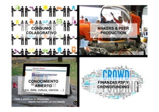 CONSUMO                        MAKERS & PEER
  COLABORATIVO                      PRODUCTION




    CONOCIMIENTO          ...