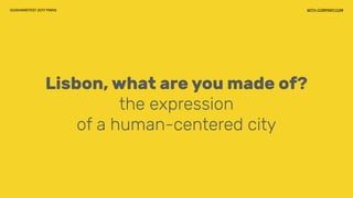 Lisbon, what are you made of?
the expression
of a human-centered city
OUISHAREFEST 2017 PARIS WITH-COMPANY.COM
 