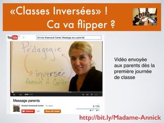 «Classes Inversées» !
Ca va ﬂipper ?
Vidéo envoyée
aux parents dès la
première journée
de classe
http://bit.ly/Madame-Annick
 