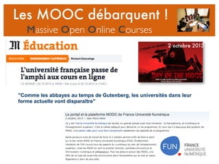 "Comme les abbayes au temps de Gutenberg, les universités dans leur
forme actuelle vont disparaître"
2 octobre 2013
Les MOOC débarquent !
Massive Open Online Courses
 