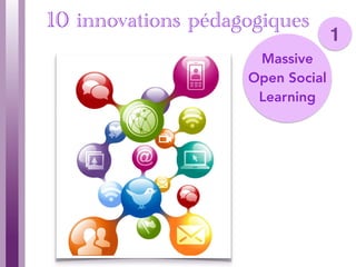 7
Massive
Open Social
Learning
10 innovations pédagogiques
1
 
