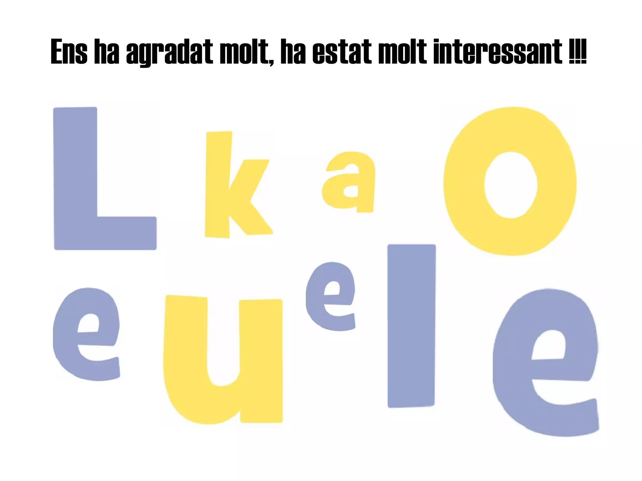 Ens ha agradat molt, ha estat molt interessant !!!   