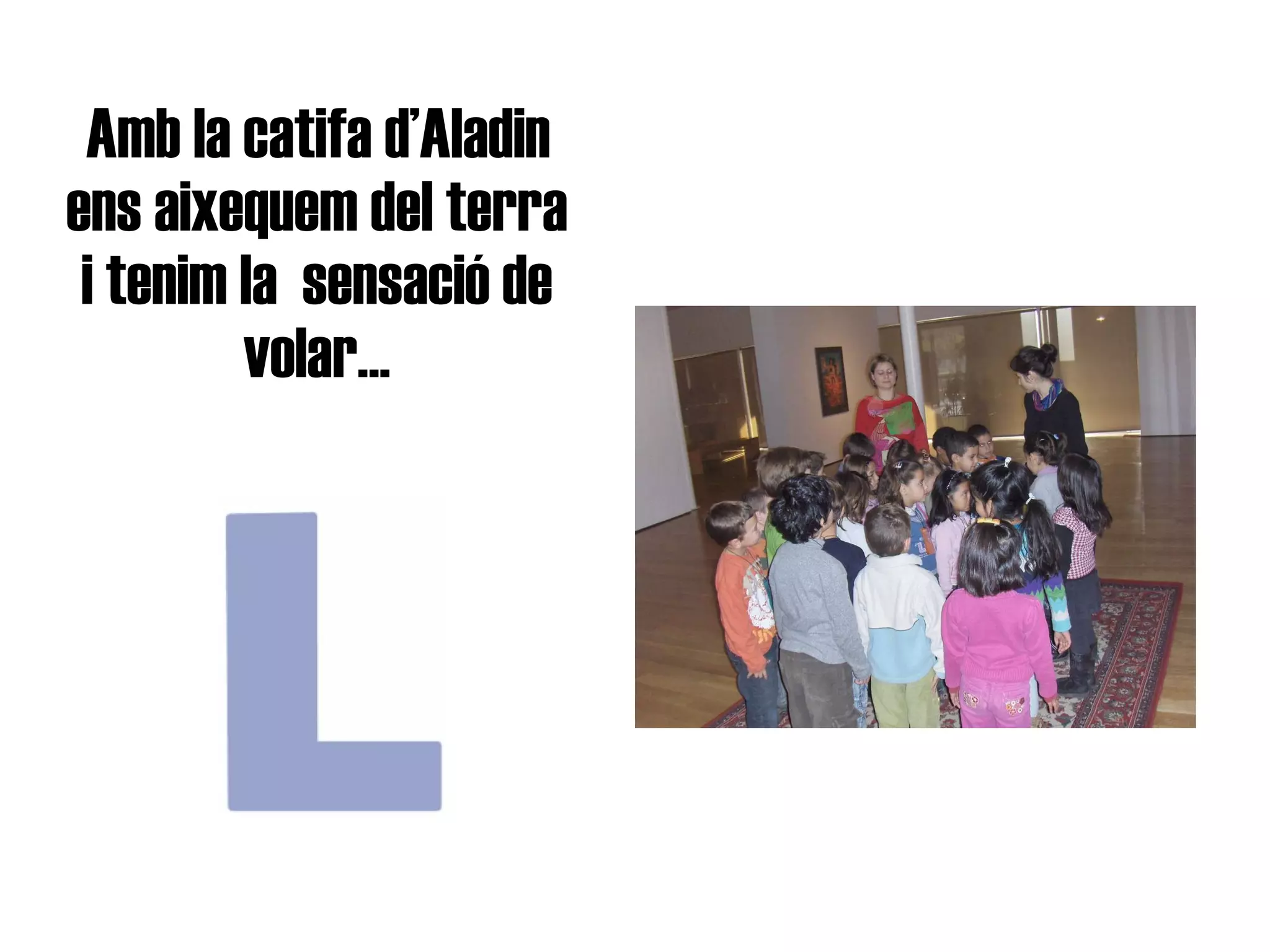 Amb la catifa d’Aladin ens aixequem del terra i tenim la  sensació de volar... 