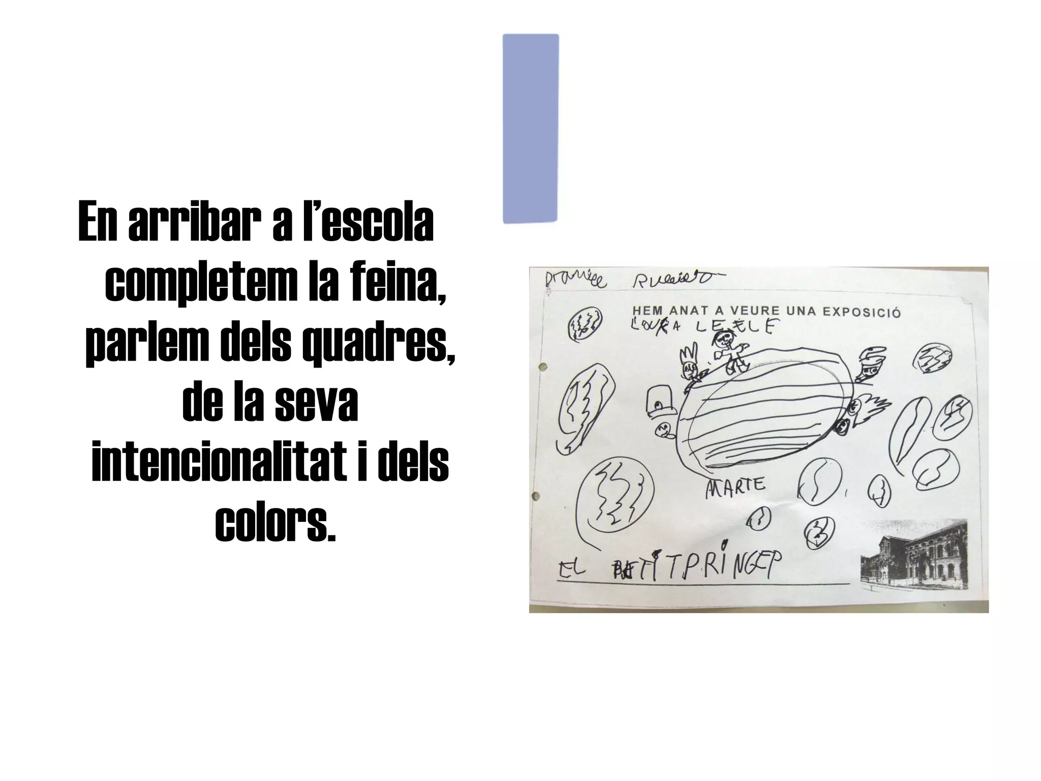 En arribar a l’escola completem la feina, parlem dels quadres,  de la seva  intencionalitat i dels  colors. 