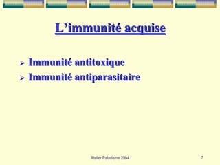 L’immunité acquise

Immunité antitoxique
Immunité antiparasitaire




             Atelier Paludisme 2004   7
 