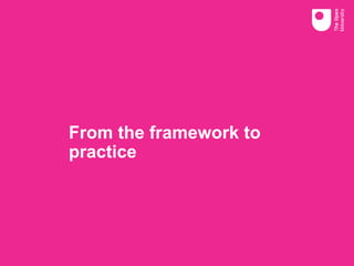 From the framework to
practice
 