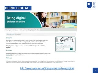 18
BEING DIGITAL
http://www.open.ac.uk/libraryservices/beingdigital/
 