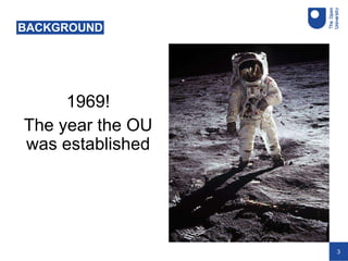 3
1969!
The year the OU
was established
BACKGROUND
 