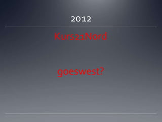 2012Kurs21Nord goeswest?