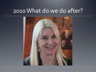 2010 What do we do after?