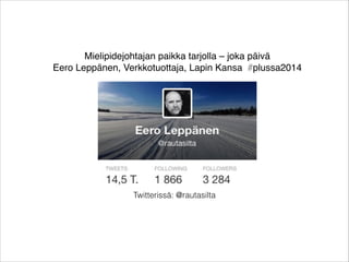 Mielipidejohtajan paikka tarjolla – joka päivä!
Eero Leppänen, Verkkotuottaja, Lapin Kansa #plussa2014

Twitterissä: @rautasilta

 