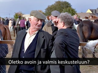 Oletko avoin ja valmis keskusteluun?
 