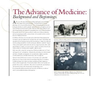 The Advance of Medicine:
Background and Beginnings.
A      s the year 1900 arrived,American medicine had begun to move haltingly
        toward a higher level of professionalism. The fundamentals of human
physiology were now generally understood. The role that pathogens (germs) play
in the spread of disease could be partially explained by science, though doctors were
not in total agreement about the need for sanitary practices. The transition to new
ideas was quickening and medicine was progressing from a more factual foundation,
but quackery, miracle cures, patent medicines, and doctors of dubious distinction
and uneven training were still a common feature of everyday life in what was then
known as Oklahoma Territory.
In Oklahoma Territory, as in many other parts of the United States, hospitals had
not begun to play any significant role in people’s lives; few existed. Typically, the sick   Dr. Lewis J. Moorman making a patient visit on a winter day, circa 1900. In
and injured received treatment and convalesced in the home. Babies were delivered            1931 Dr. Moorman was named interim dean of the OU School of Medicine.
at home, perhaps attended by a local doctor, but just as likely by a midwife. Surgery,
when needed, might be performed in the doctor’s cramped, unsanitary office, in the
patient's kitchen or parlor, or even out of doors. A nurse was a luxury most doctors
could not afford, so a family member might be enlisted to assist.
At the turn of the century, the vast majority of Oklahoma’s physicians were “horse
and buggy doctors”, making house calls primarily and treating every ailment, injury




                                                                                                                                                                              Photos courtesy University of Oklahoma – Western History Collection
and disease. Versatility and ingenuity were essential as they might see gun shot
wounds, broken bones, and tuberculosis in the course of a single day.
A pioneer doctor’s life was not an easy one. Nor, in many cases, a particularly
prosperous one. Armed with a body of medical knowledge that was sometimes
woefully inadequate, few effective medicines and little specialized equipment,
doctors of the era might make a 30-mile ride, in bitter cold, to reach a patient and
provide what care they could render. Then, often it was left to the natural defenses
and restorative powers of the human body to bring healing, or not.
It was during this turbulent time that the University of Oklahoma, in existence
only 10 years, established its first medical program.
                                                                                             Dr.T.S. Chapman’s office, McAlester, Oklahoma, circa 1900. Doctor
                                                                                             Chapman’s modern office (it had electric lighting) probably also served as his
                                                                                             waiting room and examination room.



                                                                                  —2—
 