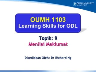 OUMH 1103
Learning Skills for ODL

        Topik: 9
    Menilai Maklumat

  Disediakan Oleh: Dr Richard Ng
 