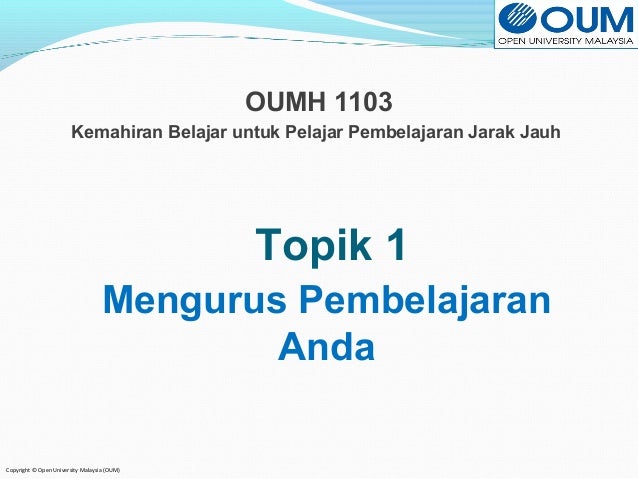 Copyright © Open University Malaysia (OUM) 
OUMH 1103 
Kemahiran Belajar untuk Pelajar Pembelajaran Jarak Jauh 
Topik 1 
M...