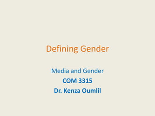 Defining Gender
Media and Gender
COM 3315
Dr. Kenza Oumlil
 