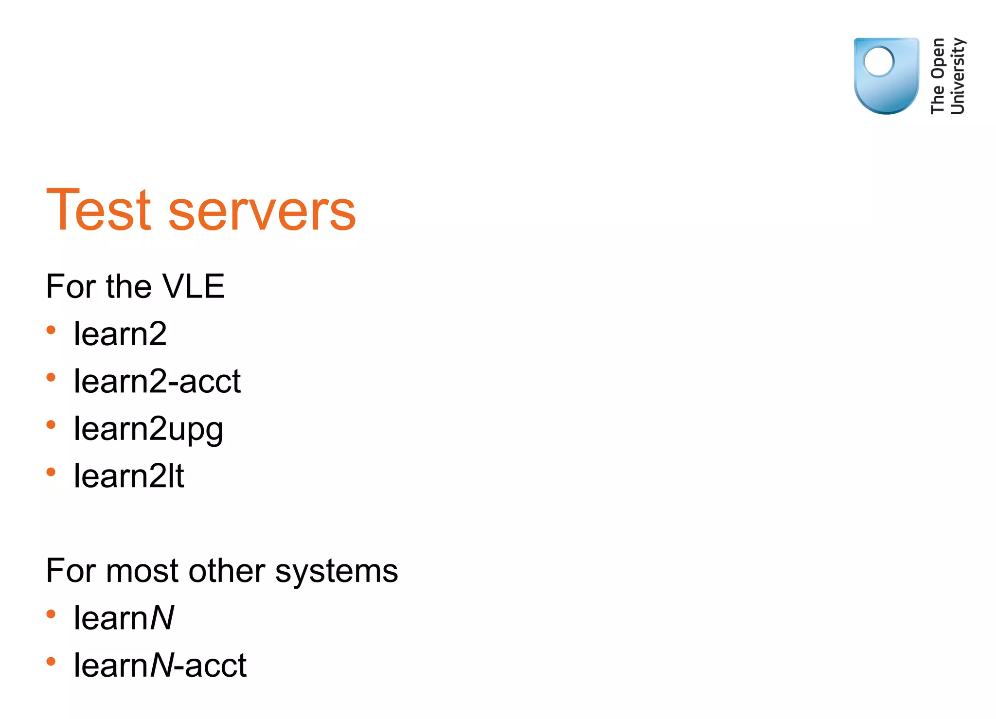 Test servers
For the VLE
• learn2
• learn2-acct
• learn2upg
• learn2lt
For most other systems
• learnN
• learnN-acct
 