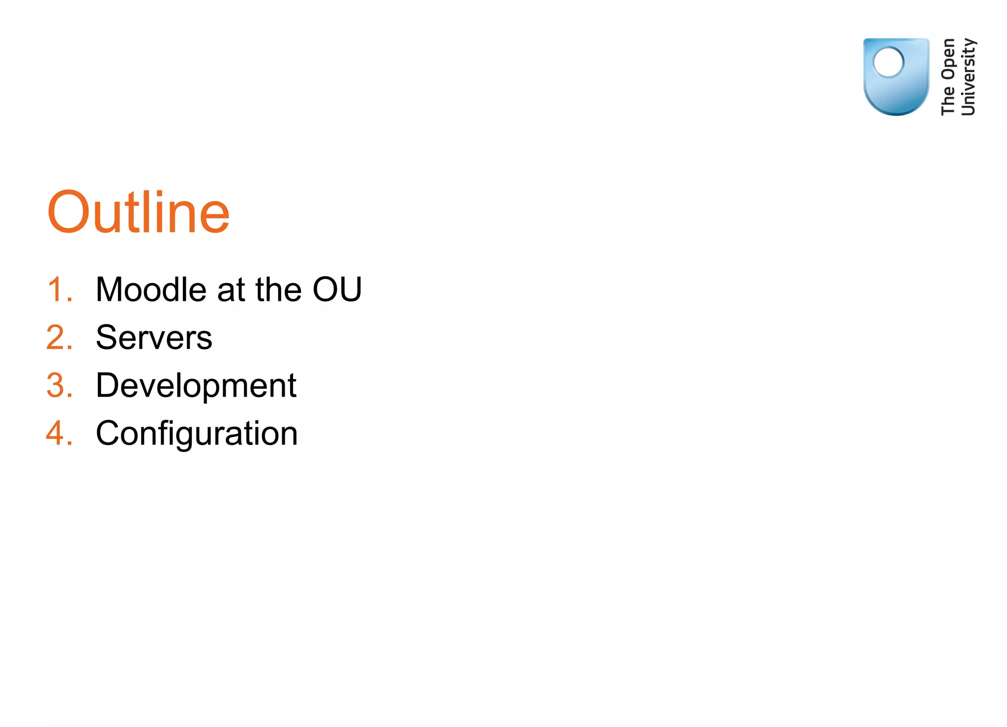 Outline
1. Moodle at the OU
2. Servers
3. Development
4. Configuration
 