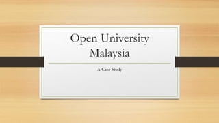 Open University
Malaysia
A Case Study
 