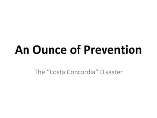 An Ounce of Prevention
   The “Costa Concordia” Disaster
 