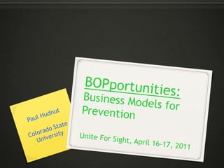 BOPportunities:Business Models for Prevention Unite For Sight, April 16-17, 2011 