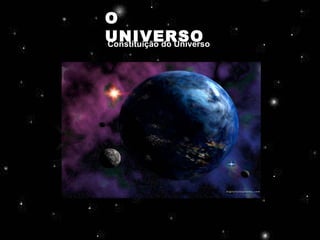 O UNIVERSO Constituição do Universo 