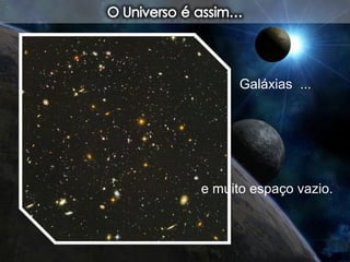 Galáxias ...
e muito espaço vazio.
 