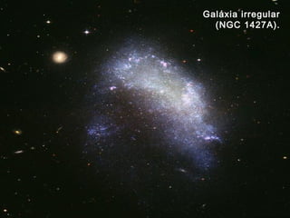 Galáxia irregular
(NGC 1427A).
 