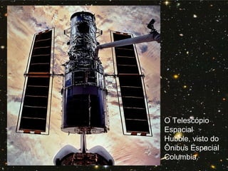 O Telescópio
Espacial
Hubble, visto do
Ônibus Espacial
Columbia.
 
