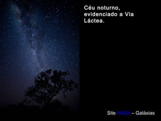 Céu noturno,
evidenciado a Via
Láctea.
Site NASA – Galáxias
 