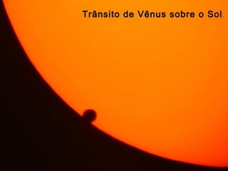 Trânsito de Vênus sobre o Sol.
 
