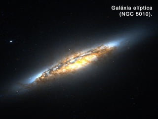 Galáxia elíptica
(NGC 5010).
 
