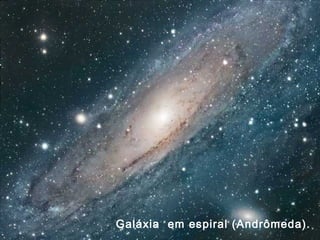 Galáxia em espiral (Andrômeda).
 