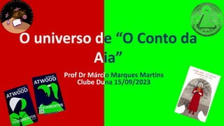 O universo de “O Conto da
Aia”
Prof Dr Márcio Marques Martins
Clube Duna 15/09/2023
 
