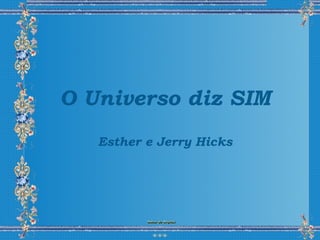 O Universo diz SIM Esther e Jerry Hicks 