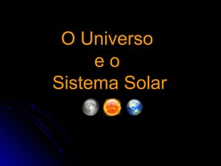O UniversoO Universo
e oe o
Sistema SolarSistema Solar
 