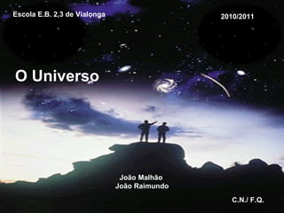 O Universo João Malhão  João Raimundo 2010/2011 C.N./ F.Q. Escola E.B. 2,3 de Vialonga 