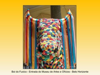 Boi do Fuxico - Entrada do Museu de Artes e Ofícios - Belo Horizonte
 