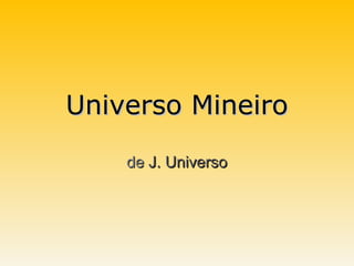 Universo MineiroUniverso Mineiro
dede J. UniversoJ. Universo
 