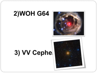 2)WOH G64
3) VV Cephei
 